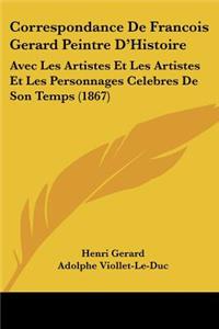 Correspondance De Francois Gerard Peintre D'Histoire