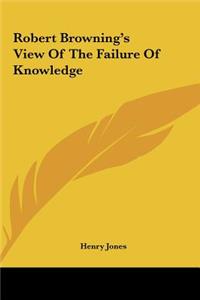 Robert Browning's View Of The Failure Of Knowledge