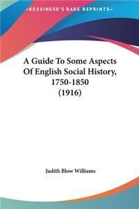 A Guide To Some Aspects Of English Social History, 1750-1850 (1916)