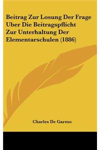 Beitrag Zur Losung Der Frage Uber Die Beitragspflicht Zur Unterhaltung Der Elementarschulen (1886)