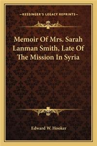 Memoir Of Mrs. Sarah Lanman Smith, Late Of The Mission In Syria