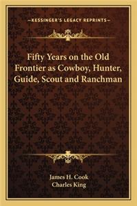 Fifty Years on the Old Frontier as Cowboy, Hunter, Guide, Scout and Ranchman