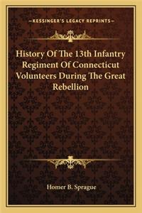 History of the 13th Infantry Regiment of Connecticut Volunteers During the Great Rebellion