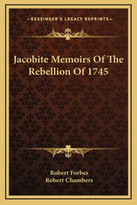 Jacobite Memoirs Of The Rebellion Of 1745