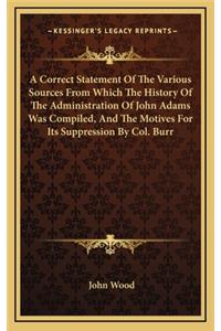 A Correct Statement Of The Various Sources From Which The History Of The Administration Of John Adams Was Compiled, And The Motives For Its Suppression By Col. Burr