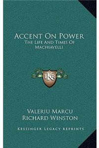 Accent on Power: The Life and Times of Machiavelli