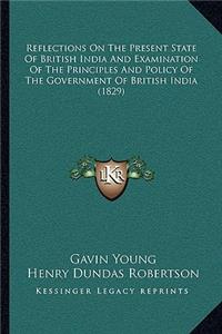 Reflections On The Present State Of British India And Examination Of The Principles And Policy Of The Government Of British India (1829)