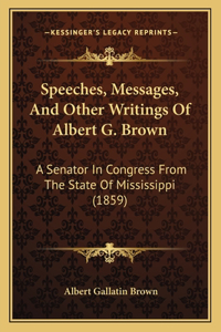 Speeches, Messages, and Other Writings of Albert G. Brown
