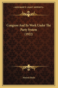 Congress And Its Work Under The Party System (1922)