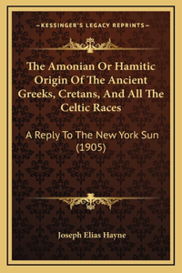 The Amonian Or Hamitic Origin Of The Ancient Greeks, Cretans, And All The Celtic Races