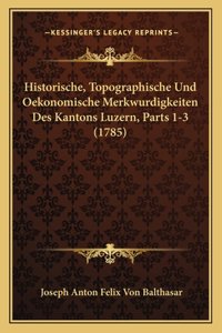 Historische, Topographische Und Oekonomische Merkwurdigkeiten Des Kantons Luzern, Parts 1-3 (1785)