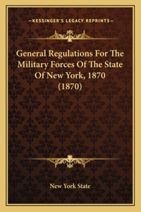 General Regulations For The Military Forces Of The State Of New York, 1870 (1870)