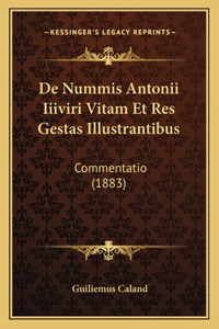 De Nummis Antonii Iiiviri Vitam Et Res Gestas Illustrantibus