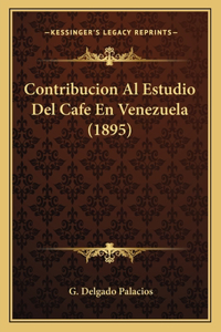 Contribucion Al Estudio Del Cafe En Venezuela (1895)