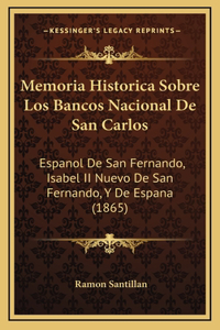 Memoria Historica Sobre Los Bancos Nacional De San Carlos: Espanol De San Fernando, Isabel II Nuevo De San Fernando, Y De Espana (1865)