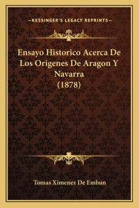 Ensayo Historico Acerca De Los Origenes De Aragon Y Navarra (1878)