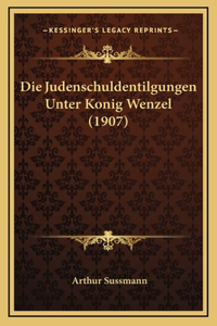 Die Judenschuldentilgungen Unter Konig Wenzel (1907)