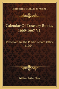 Calendar Of Treasury Books, 1660-1667 V1