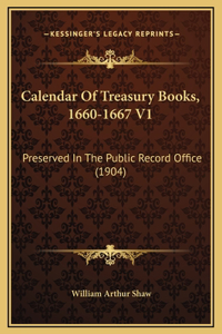 Calendar Of Treasury Books, 1660-1667 V1