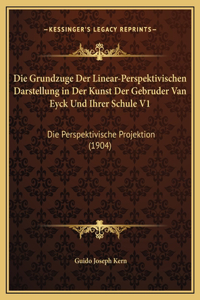 Die Grundzuge Der Linear-Perspektivischen Darstellung in Der Kunst Der Gebruder Van Eyck Und Ihrer Schule V1