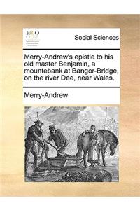 Merry-Andrew's Epistle to His Old Master Benjamin, a Mountebank at Bangor-Bridge, on the River Dee, Near Wales.