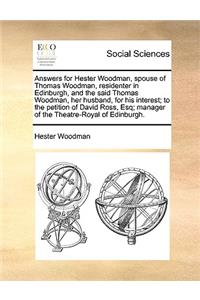 Answers for Hester Woodman, Spouse of Thomas Woodman, Residenter in Edinburgh, and the Said Thomas Woodman, Her Husband, for His Interest; To the Petition of David Ross, Esq; Manager of the Theatre-Royal of Edinburgh.