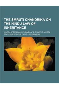 The Smruti Chandrika on the Hindu Law of Inheritance; A Work of Especial Authority of the Madras School