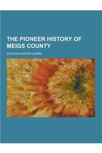 The Pioneer History of Meigs County