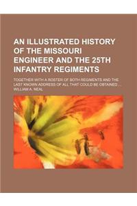 An Illustrated History of the Missouri Engineer and the 25th Infantry Regiments; Together with a Roster of Both Regiments and the Last Known Address