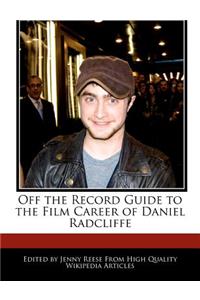 Off the Record Guide to the Film Career of Daniel Radcliffe