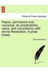 Peace, Permanent and Universal, Its Practicability, Value, and Consistency with Divine Revelation. a Prize Essay.