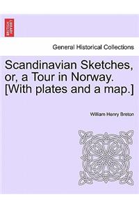 Scandinavian Sketches, Or, a Tour in Norway. [With Plates and a Map.]