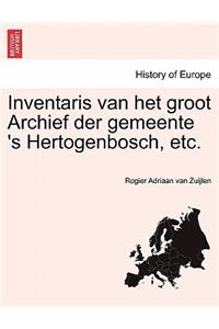 Inventaris Van Het Groot Archief Der Gemeente 's Hertogenbosch, Etc.