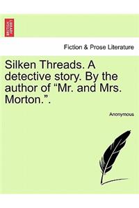 Silken Threads. a Detective Story. by the Author of "Mr. and Mrs. Morton.."