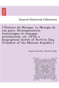 L'Histoire Du Mexique. Le Mexique de Nos Jours. Renseignements E Conomiques Et Messages Pre Sidentiels, Etc. [With a Biographical Sketch of Porfirio Diaz, President of the Mexican Republic.]