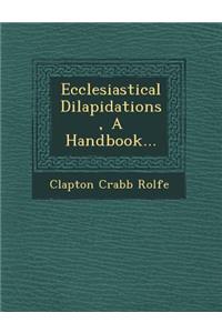 Ecclesiastical Dilapidations, a Handbook...