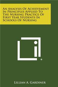 An Analysis of Achievement in Principles Applied to the Nursing Practice of First Year Students in Schools of Nursing