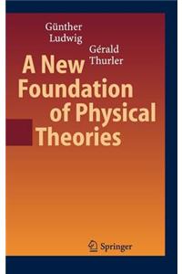 A New Foundation of Physical Theories
