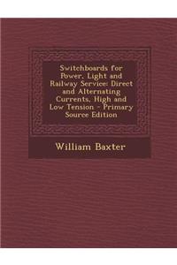 Switchboards for Power, Light and Railway Service: Direct and Alternating Currents, High and Low Tension