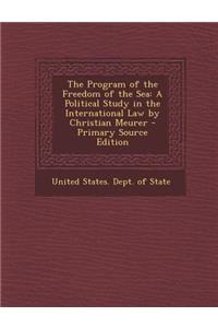 Program of the Freedom of the Sea: A Political Study in the International Law by Christian Meurer