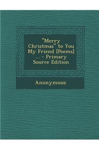 Merry Christmas to You My Friend [Poems] ...