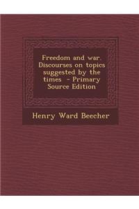 Freedom and War. Discourses on Topics Suggested by the Times - Primary Source Edition