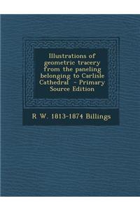 Illustrations of Geometric Tracery from the Paneling Belonging to Carlisle Cathedral