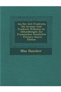 Aus Der Zeit Friedrichs Des Grossen Und Friedrich Wilhelms III: Abhandlungen Zur Preussischen Geschichte