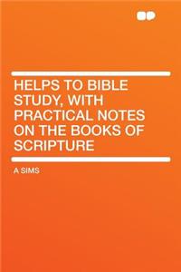 Helps to Bible Study, with Practical Notes on the Books of Scripture