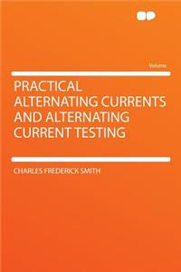 Practical Alternating Currents and Alternating Current Testing