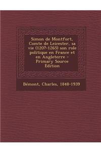 Simon de Montfort, Comte de Leicester, Sa Vie (120?-1265) Son Role Politique En France Et En Angleterre