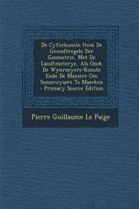 De Cyferkonste Item De Grondtregels Der Geometrie, Met De Landtmeterye, Als Oock De Wynroeyers-Konste Ende De Maniere Om Sonnewysers Te Maecken - Primary Source Edition