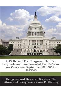 Crs Report for Congress: Flat Tax Proposals and Fundamental Tax Reform: An Overview: September 30, 2004 - Ib95060