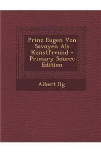 Prinz Eugen Von Savoyen ALS Kunstfreund - Primary Source Edition